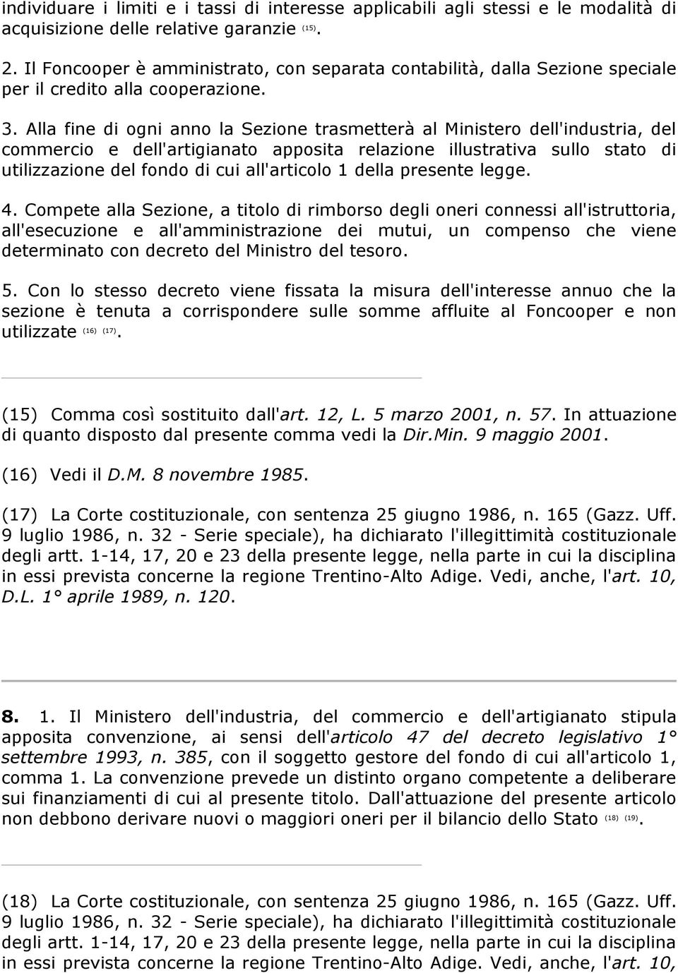 Alla fine di ogni anno la Sezione trasmetterà al Ministero dell'industria, del commercio e dell'artigianato apposita relazione illustrativa sullo stato di utilizzazione del fondo di cui all'articolo