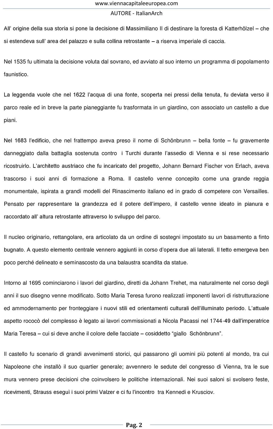 La leggenda vuole che nel 1622 l acqua di una fonte, scoperta nei pressi della tenuta, fu deviata verso il parco reale ed in breve la parte pianeggiante fu trasformata in un giardino, con associato