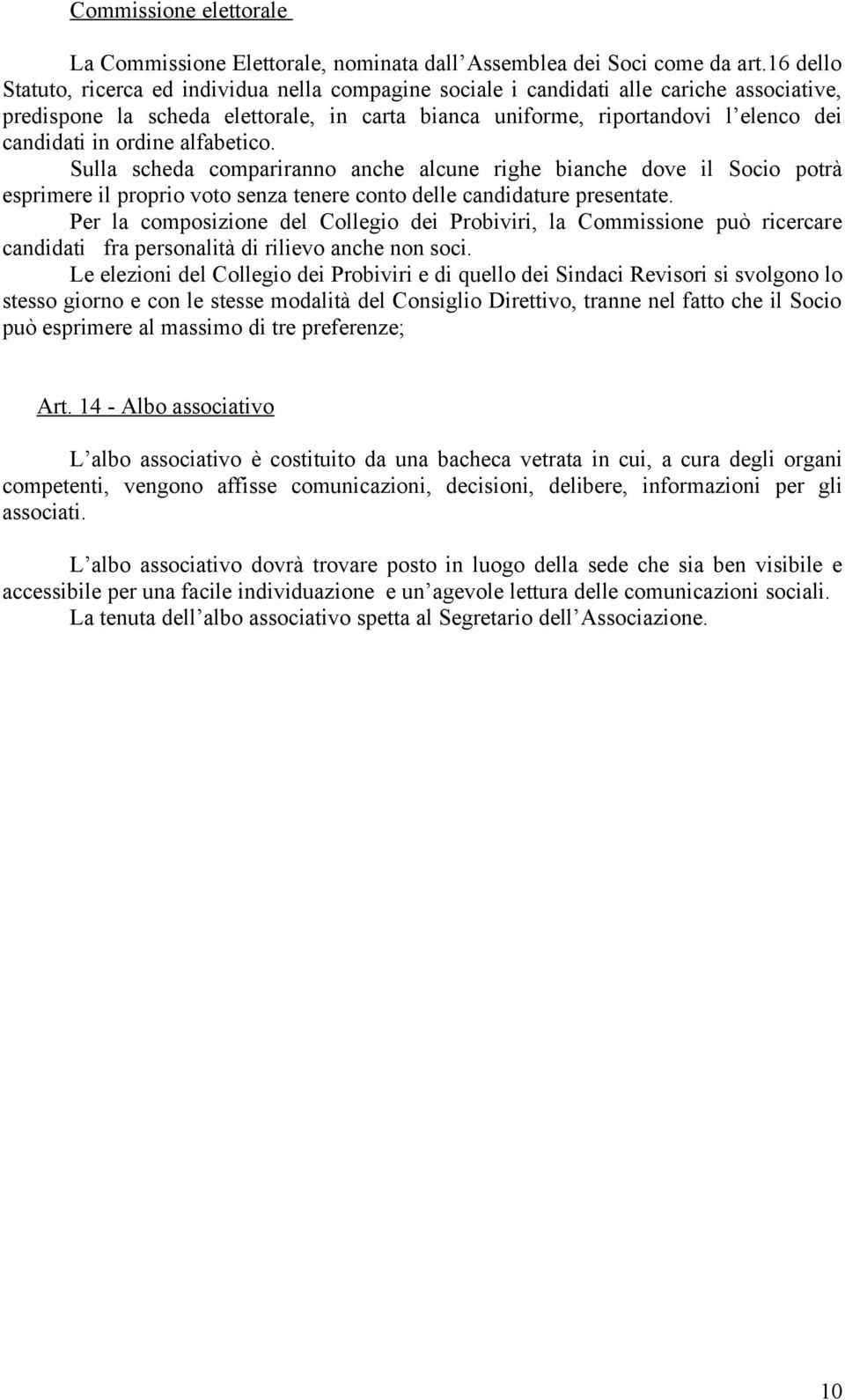 ordine alfabetico. Sulla scheda compariranno anche alcune righe bianche dove il Socio potrà esprimere il proprio voto senza tenere conto delle candidature presentate.