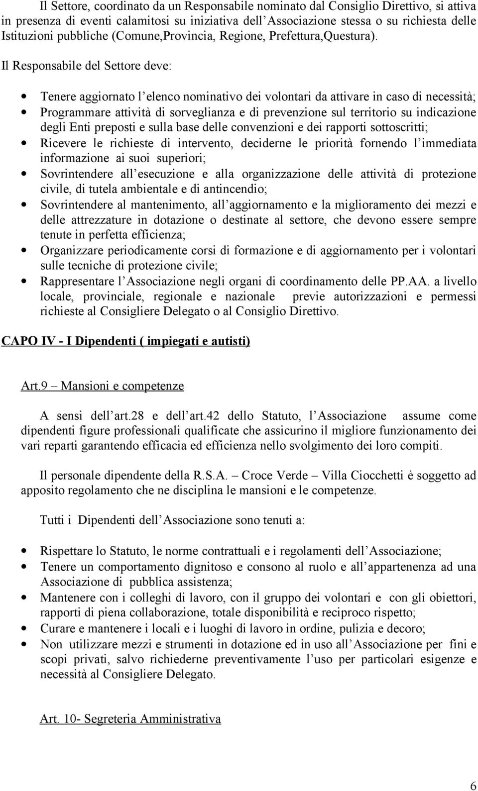 Il Responsabile del Settore deve: Tenere aggiornato l elenco nominativo dei volontari da attivare in caso di necessità; Programmare attività di sorveglianza e di prevenzione sul territorio su