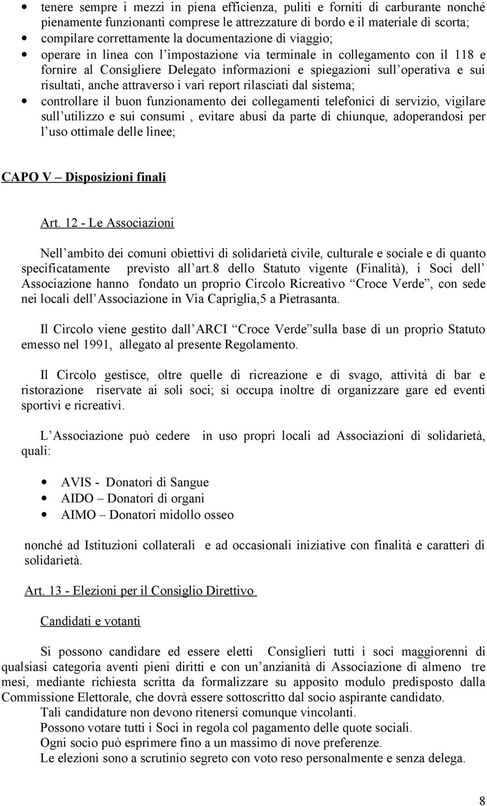 anche attraverso i vari report rilasciati dal sistema; controllare il buon funzionamento dei collegamenti telefonici di servizio, vigilare sull utilizzo e sui consumi, evitare abusi da parte di