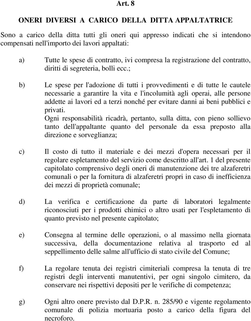 ; b) Le spese per l'adozione di tutti i provvedimenti e di tutte le cautele necessarie a garantire la vita e l'incolumità agli operai, alle persone addette ai lavori ed a terzi nonché per evitare