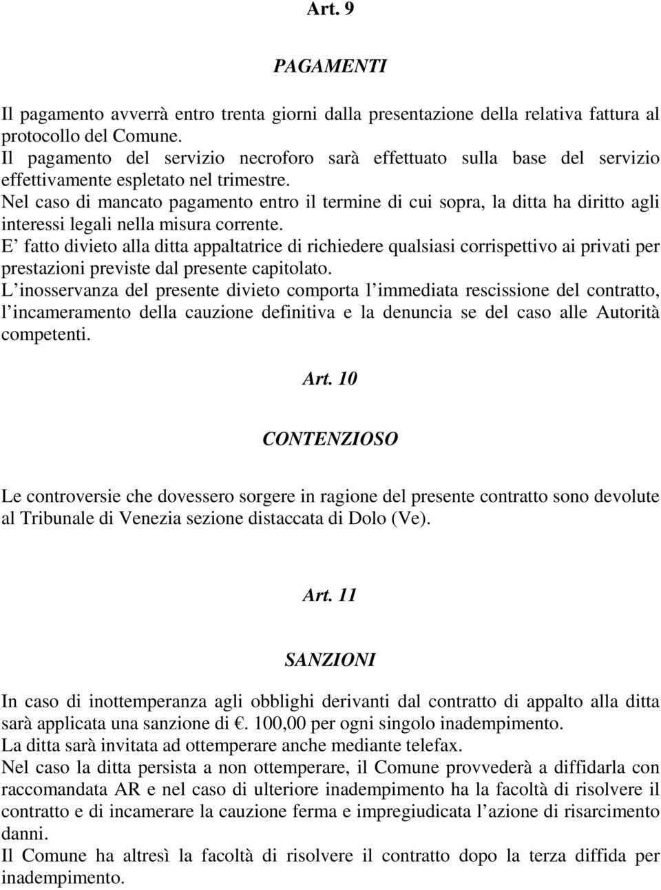 Nel caso di mancato pagamento entro il termine di cui sopra, la ditta ha diritto agli interessi legali nella misura corrente.