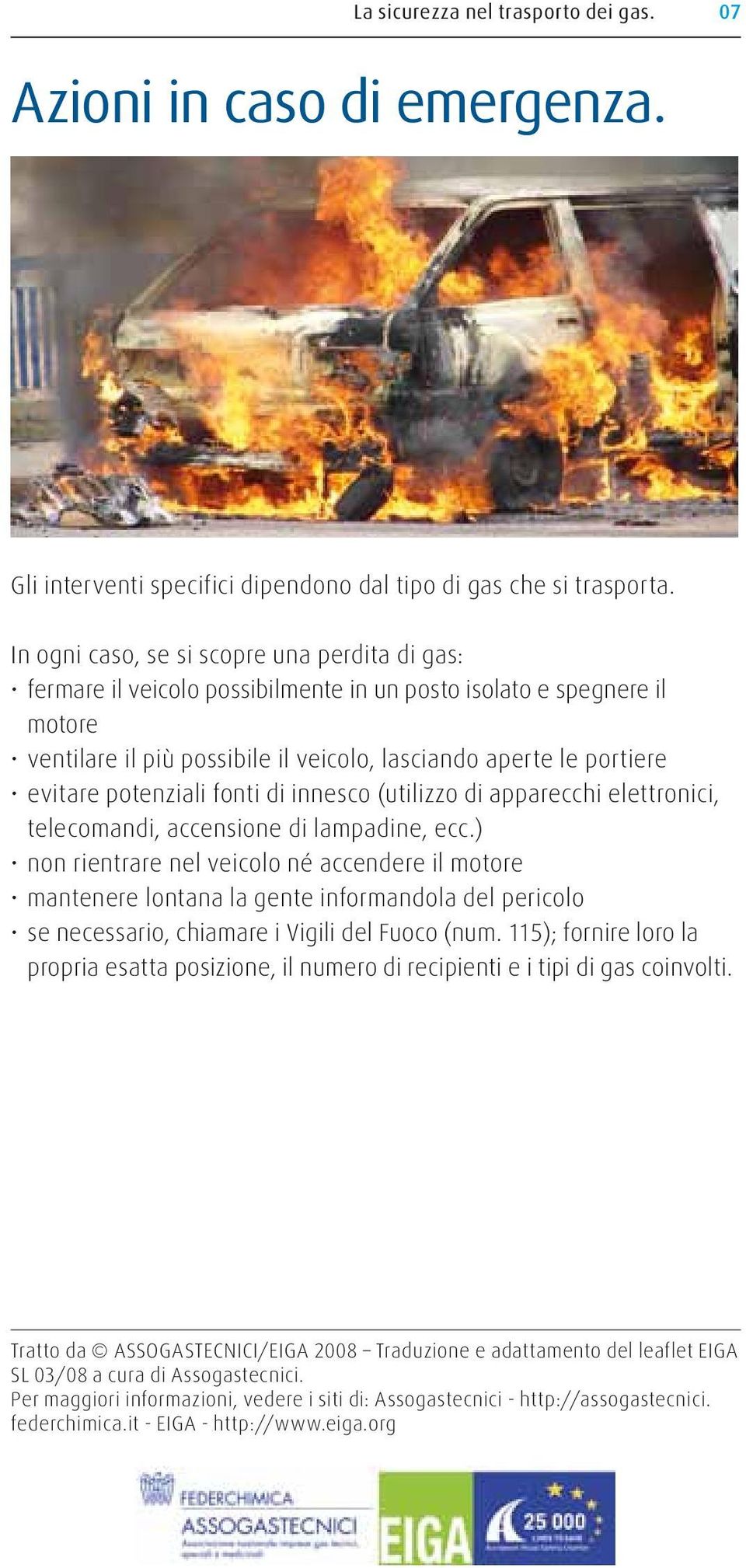 evitare potenziali fonti di innesco (utilizzo di apparecchi elettronici, telecomandi, accensione di lampadine, ecc.