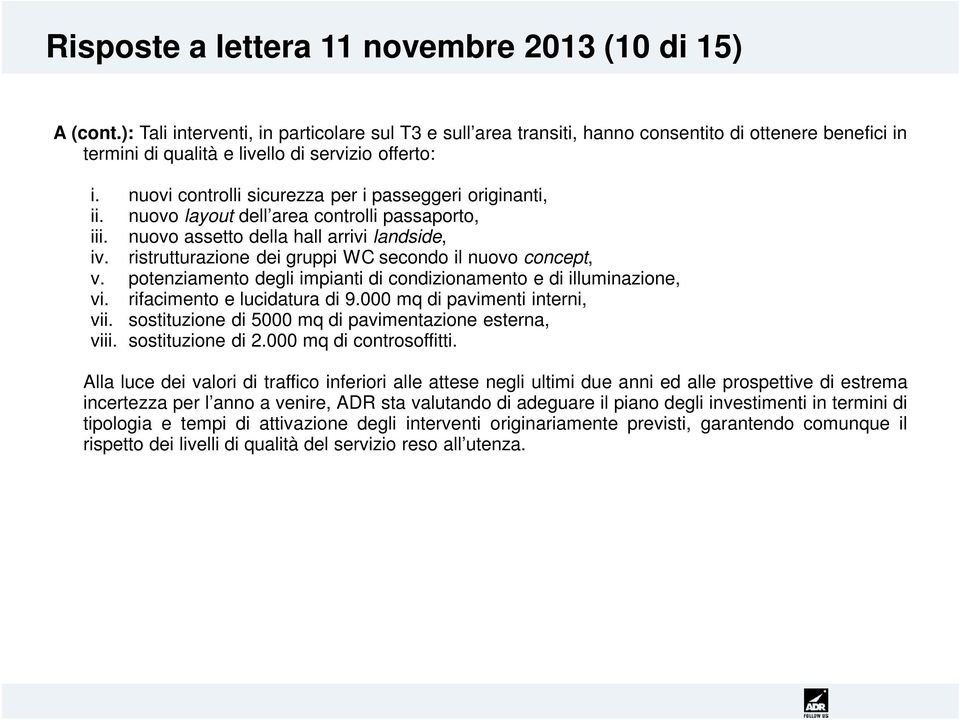 nuovi controlli sicurezza per i passeggeri originanti, ii. nuovo layout dell area controlli passaporto, iii. nuovo assetto della hall arrivi landside, iv.