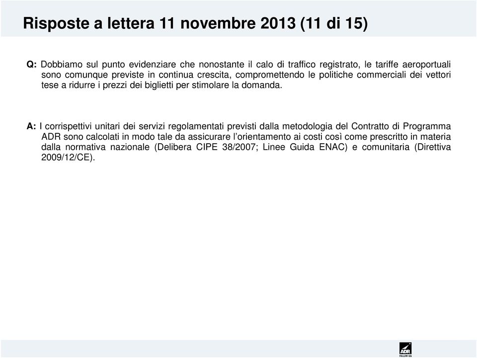 A: I corrispettivi unitari dei servizi regolamentati previsti dalla metodologia del Contratto di Programma ADR sono calcolati in modo tale da assicurare l