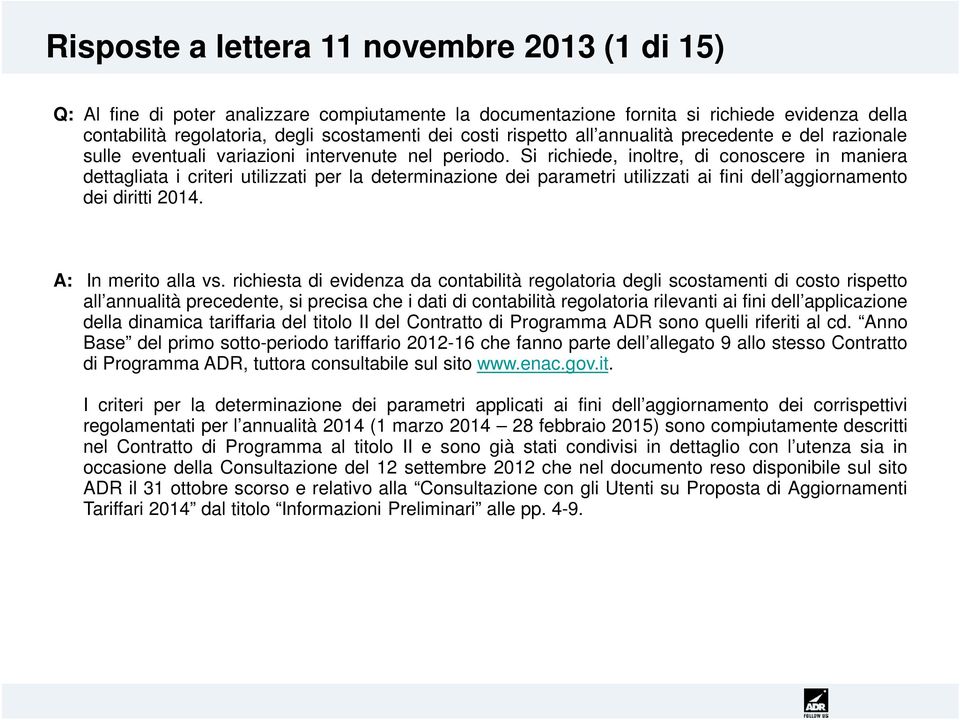 Si richiede, inoltre, di conoscere in maniera dettagliata i criteri utilizzati per la determinazione dei parametri utilizzati ai fini dell aggiornamento dei diritti 2014. A: In merito alla vs.