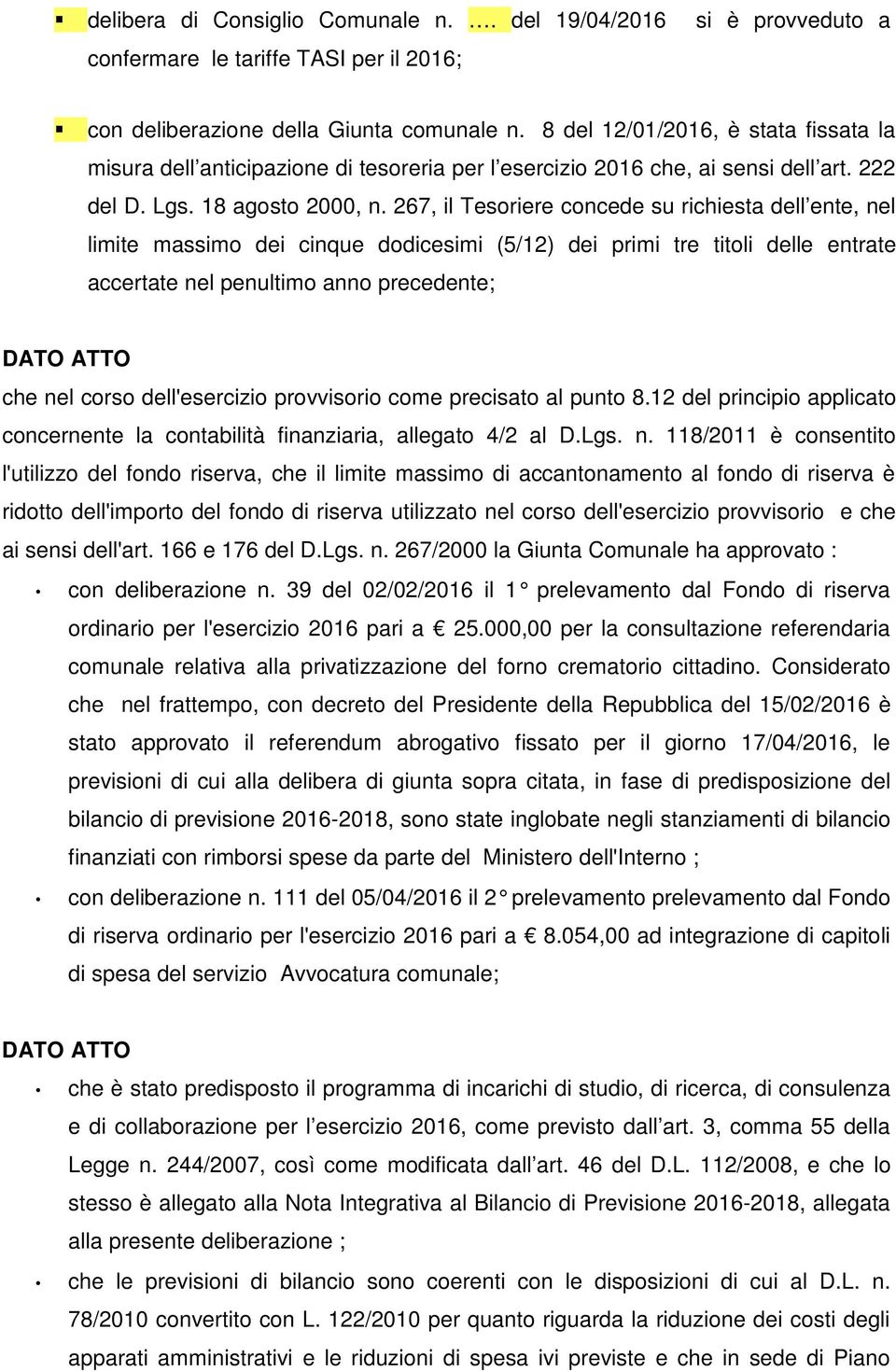 267, il Tesoriere concede su richiesta dell ente, nel limite massimo dei cinque dodicesimi (5/12) dei primi tre titoli delle entrate accertate nel penultimo anno precedente; DATO ATTO che nel corso