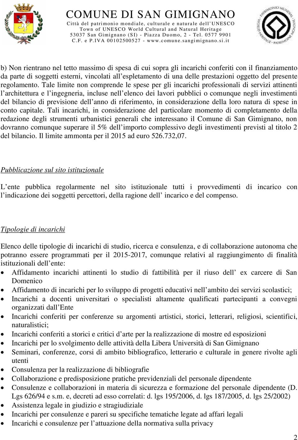 Tale limite non comprende le spese per gli incarichi professionali di servizi attinenti l architettura e l ingegneria, incluse nell elenco dei lavori pubblici o comunque negli investimenti del