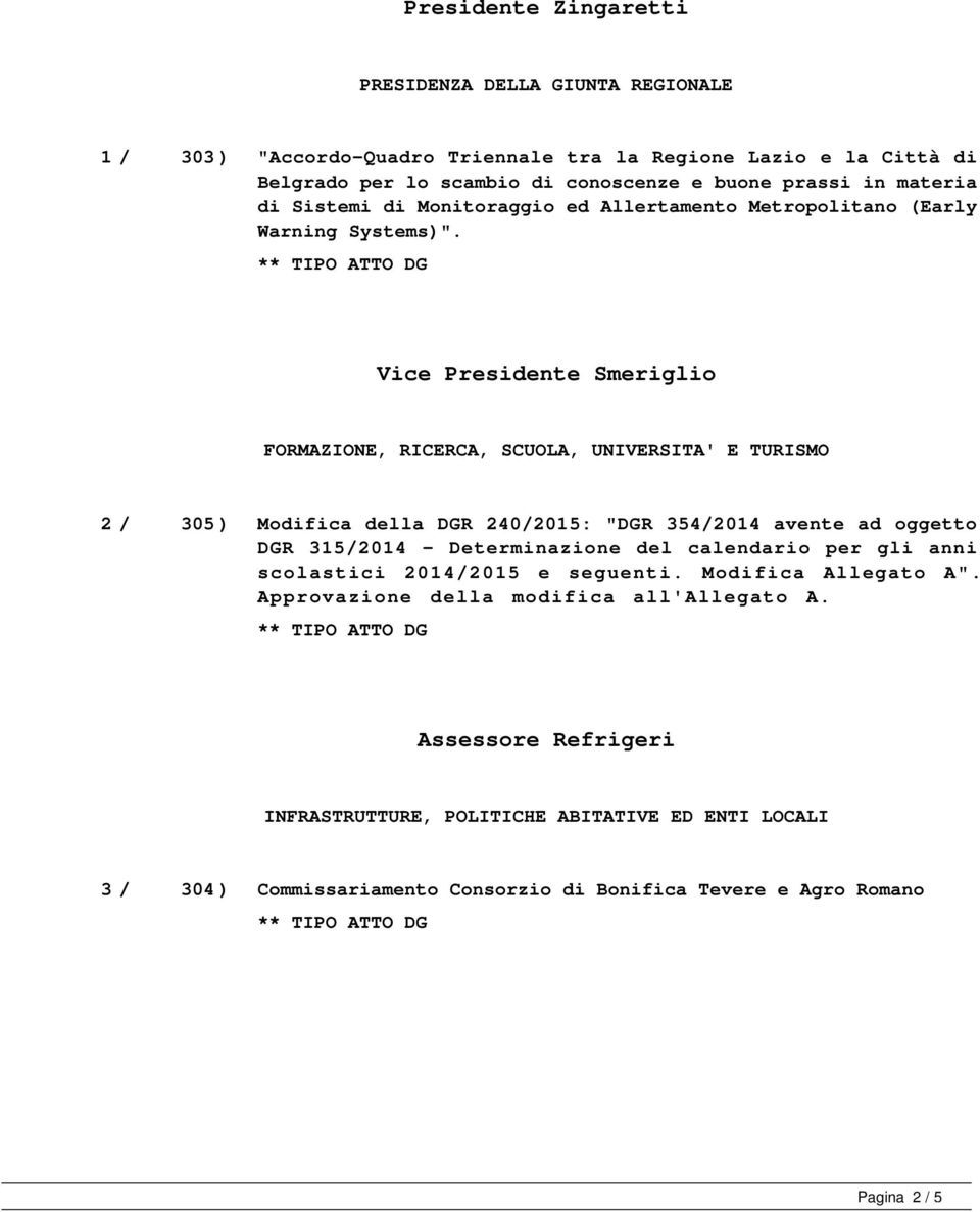 Vice Presidente Smeriglio FORMAZIONE, RICERCA, SCUOLA, UNIVERSITA' E TURISMO 2 / 305 ) Modifica della DGR 240/2015: "DGR 354/2014 avente ad oggetto DGR 315/2014 - Determinazione del