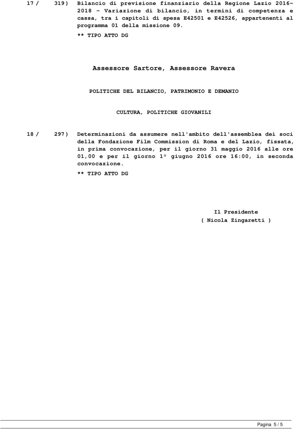 Assessore Sartore, Assessore Ravera POLITICHE DEL BILANCIO, PATRIMONIO E DEMANIO CULTURA, POLITICHE GIOVANILI 18 / 297 ) Determinazioni da assumere