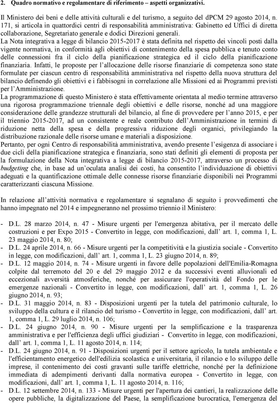 La ta integrativa a legge di bilancio 2015-2017 è stata definita nel rispetto dei vincoli posti dalla vigente normativa, in conformità agli obiettivi di contenimento della spesa pubblica e tenuto