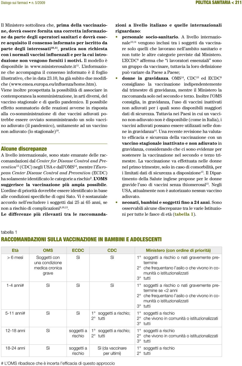 consenso informato per iscritto da parte degli interessati 10,11, pratica non richiesta con i normali vaccini influenzali e per la cui introduzione non vengono forniti i motivi.