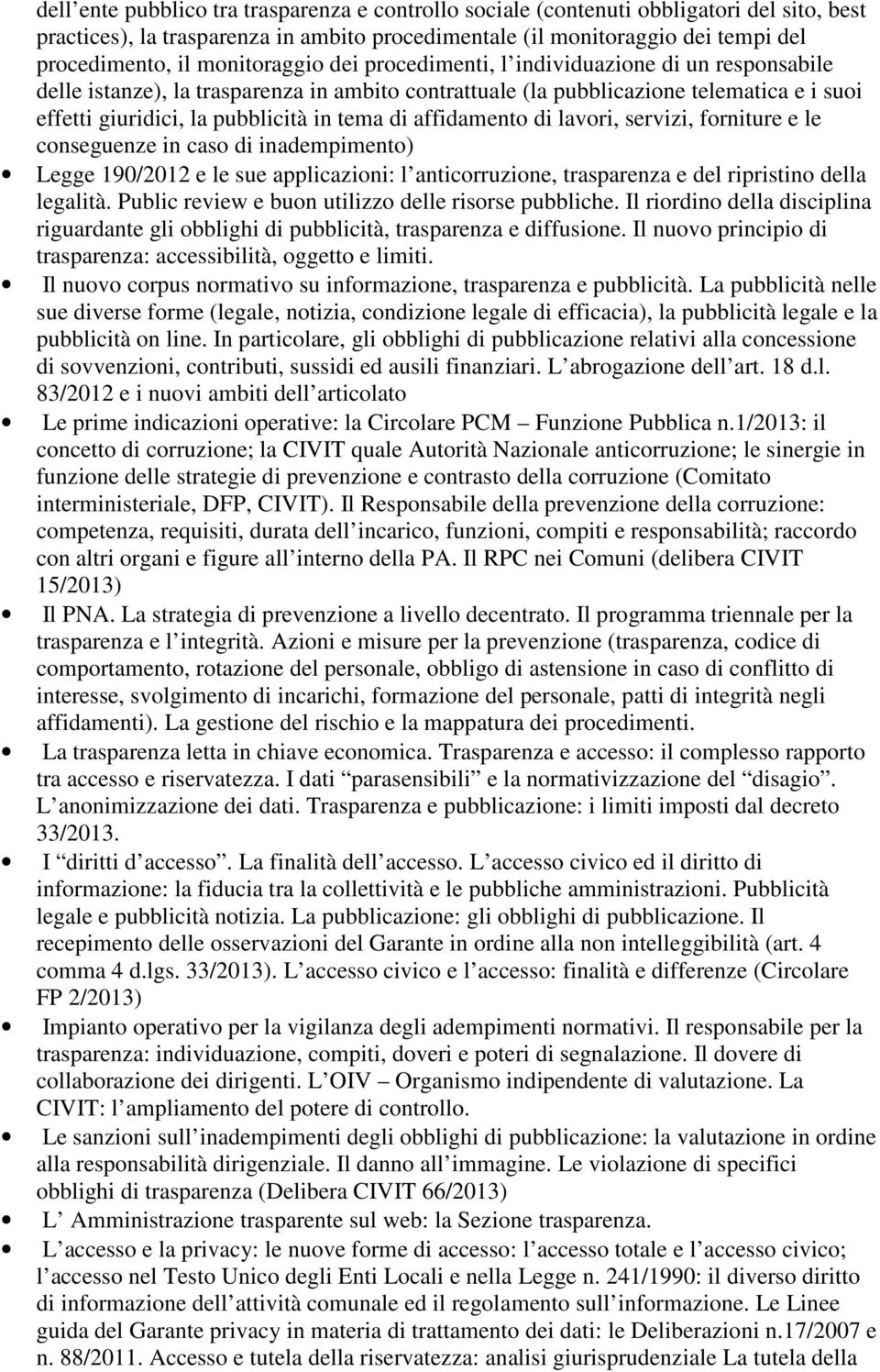 di affidamento di lavori, servizi, forniture e le conseguenze in caso di inadempimento) Legge 190/2012 e le sue applicazioni: l anticorruzione, trasparenza e del ripristino della legalità.