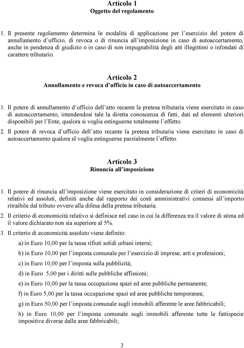 pendenza di giudizio o in caso di non impugnabilità degli atti illegittimi o infondati di carattere tributario. Articolo 2 Annullamento e revoca d ufficio in caso di autoaccertamento 1.