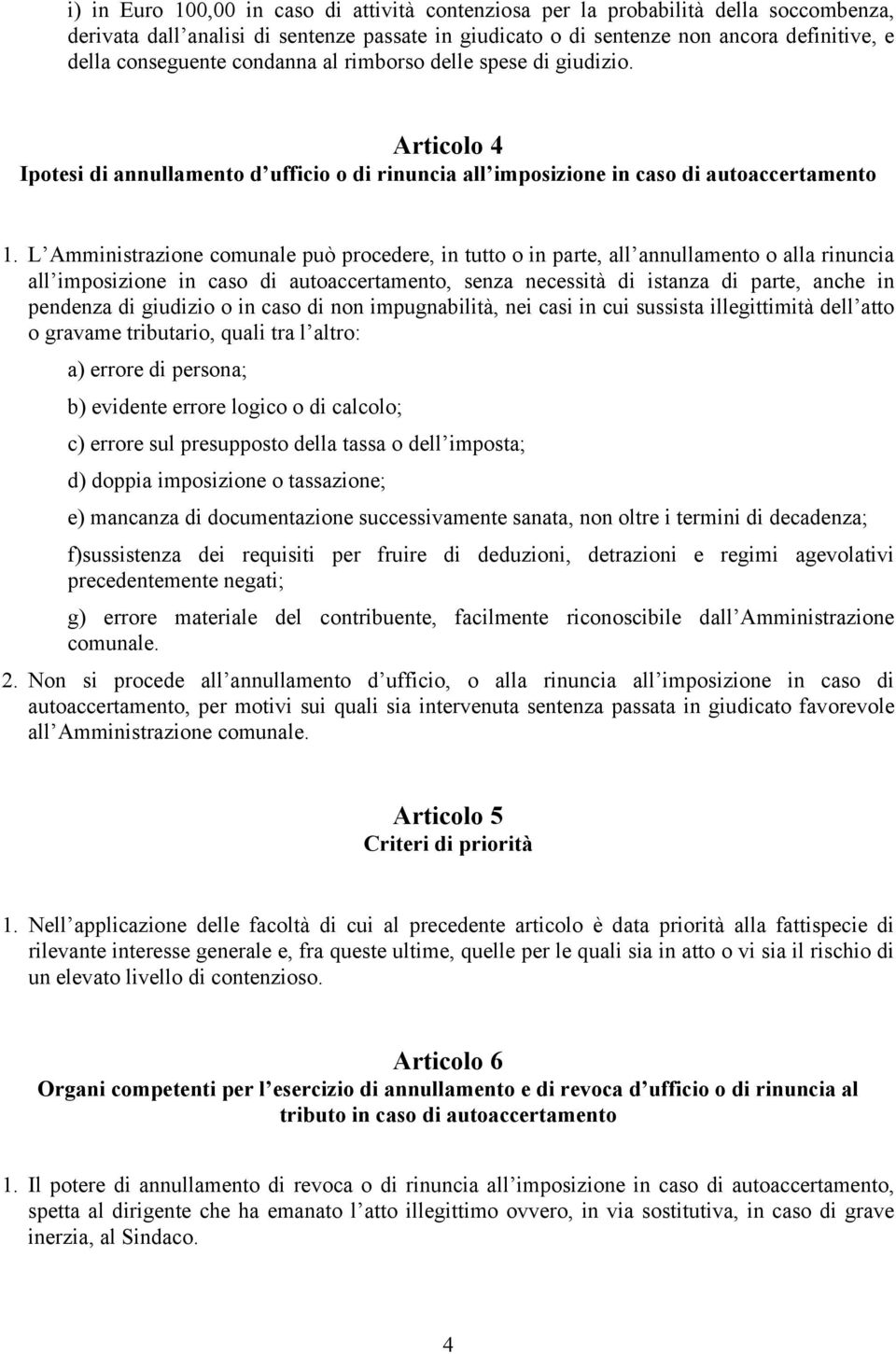 L Amministrazione comunale può procedere, in tutto o in parte, all annullamento o alla rinuncia all imposizione in caso di autoaccertamento, senza necessità di istanza di parte, anche in pendenza di