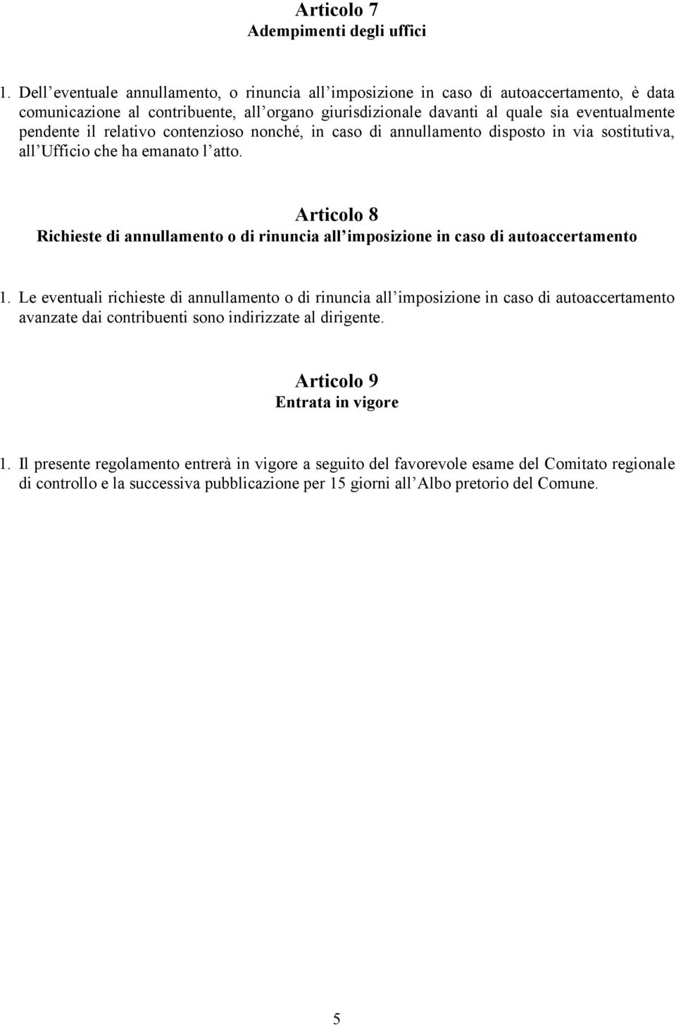 relativo contenzioso nonché, in caso di annullamento disposto in via sostitutiva, all Ufficio che ha emanato l atto.