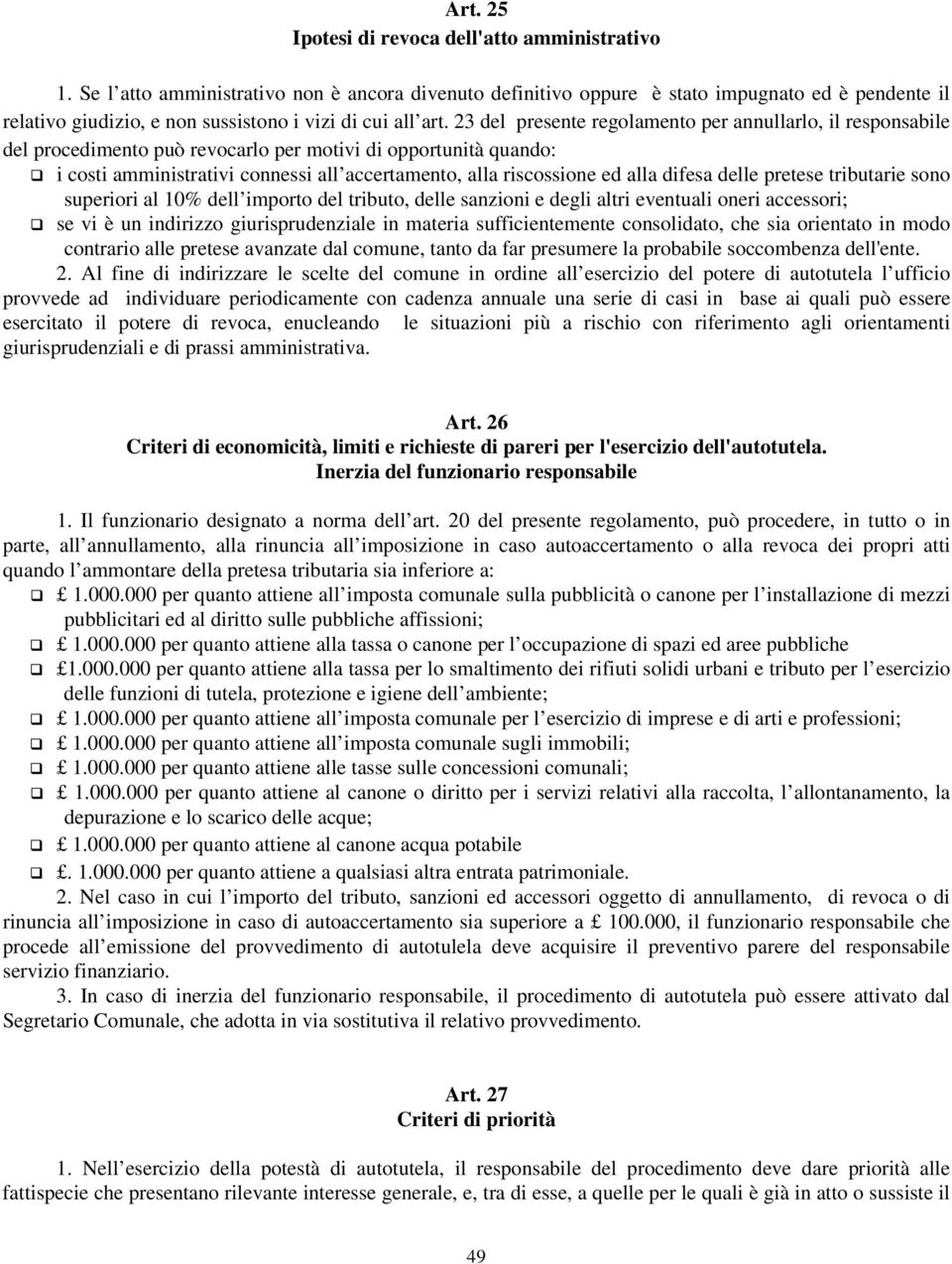 23 del presente regolamento per annullarlo, il responsabile del procedimento può revocarlo per motivi di opportunità quando: i costi amministrativi connessi all accertamento, alla riscossione ed alla