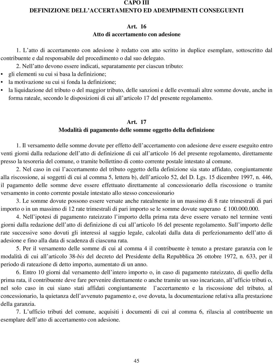 Nell atto devono essere indicati, separatamente per ciascun tributo: gli elementi su cui si basa la definizione; la motivazione su cui si fonda la definizione; la liquidazione del tributo o del