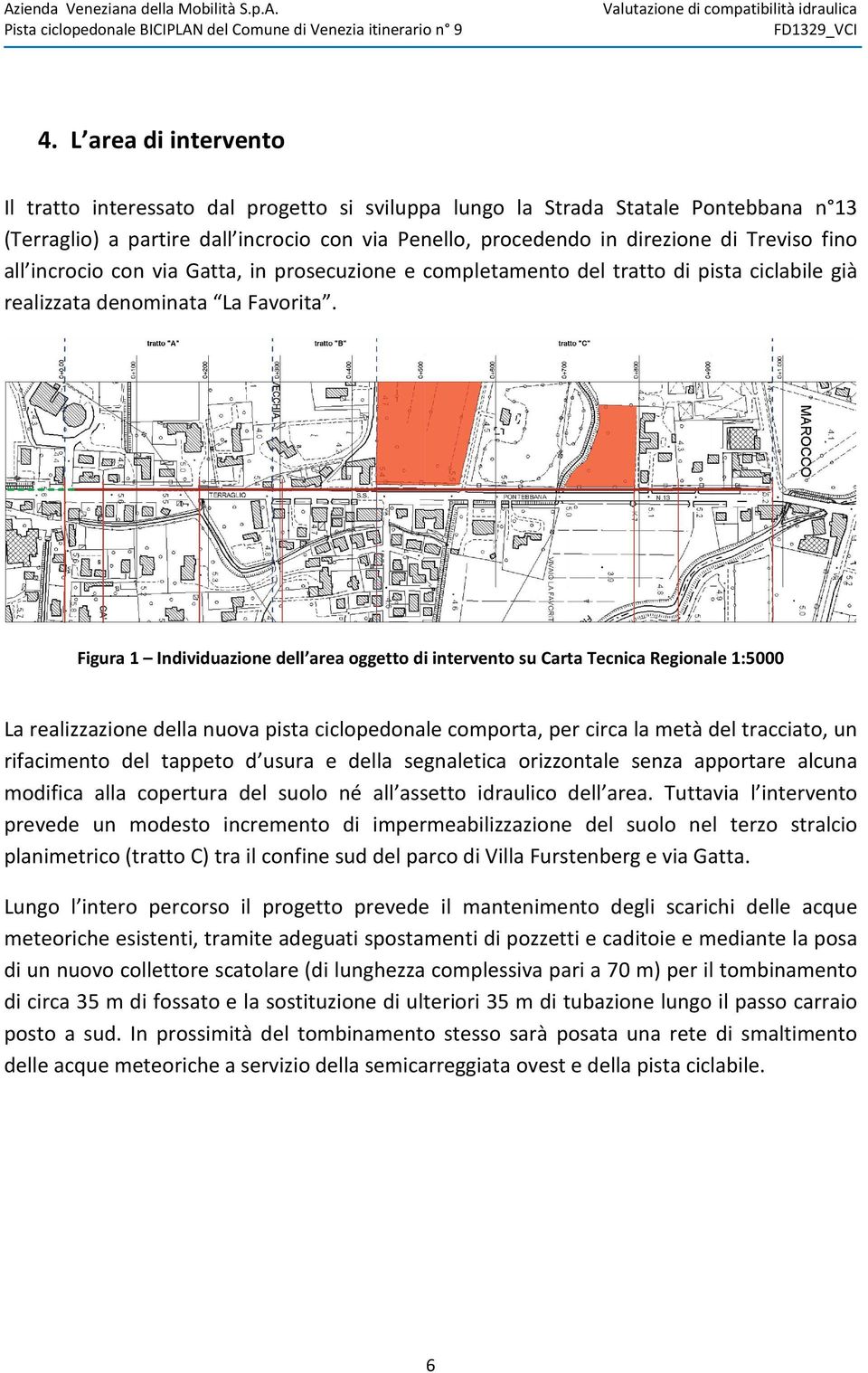 Figura 1 Individuazione dell area oggetto di intervento su Carta Tecnica Regionale 1:5000 La realizzazione della nuova pista ciclopedonale comporta, per circa la metà del tracciato, un rifacimento