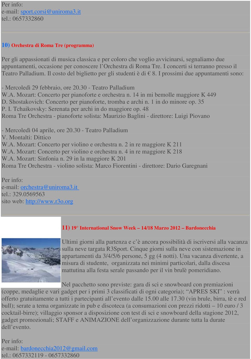 I concerti si terranno presso il Teatro Palladium. Il costo del biglietto per gli studenti è di 8. I prossimi due appuntamenti sono: - Mercoledì 29 febbraio, ore 20.30 - Teatro Palladium W.A.