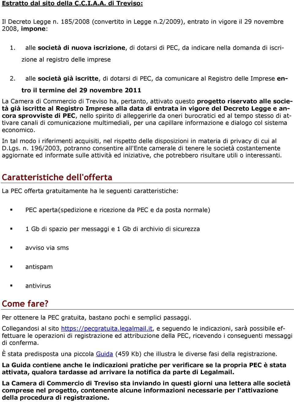 alle società già iscritte, di dotarsi di PEC, da comunicare al Registro delle Imprese entro il termine del 29 novembre 2011 La Camera di Commercio di Treviso ha, pertanto, attivato questo progetto