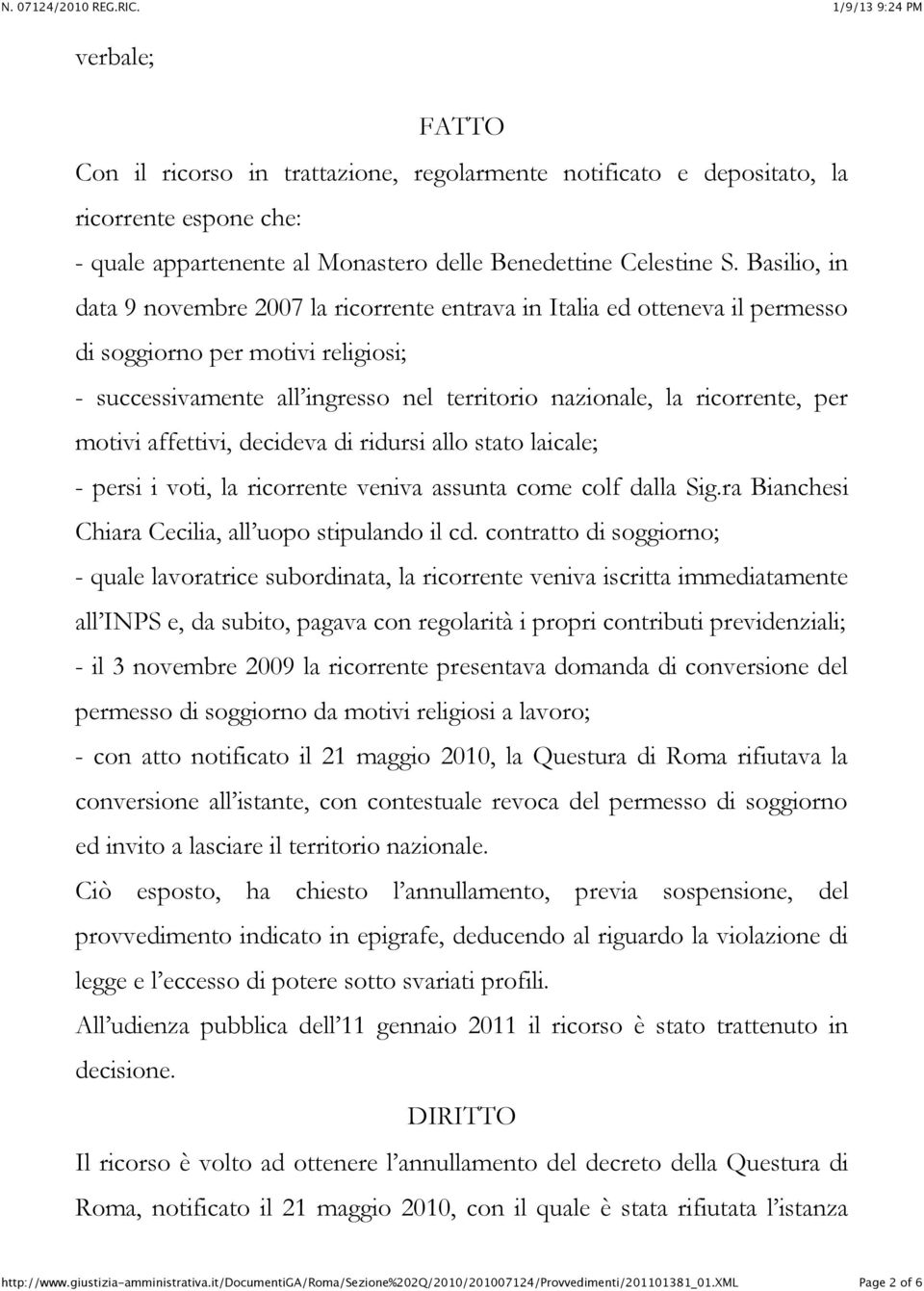 motivi affettivi, decideva di ridursi allo stato laicale; - persi i voti, la ricorrente veniva assunta come colf dalla Sig.ra Bianchesi Chiara Cecilia, all uopo stipulando il cd.