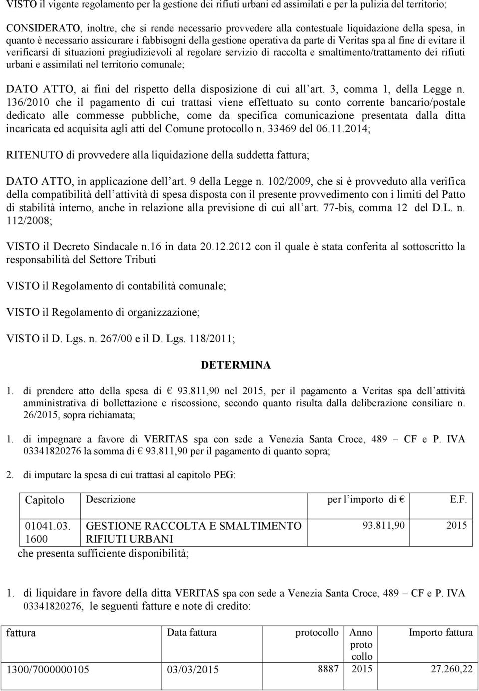 raccolta e smaltimento/trattamento dei rifiuti urbani e assimilati nel territorio comunale; DATO ATTO, ai fini del rispetto della disposizione di cui all art. 3, comma 1, della Legge n.