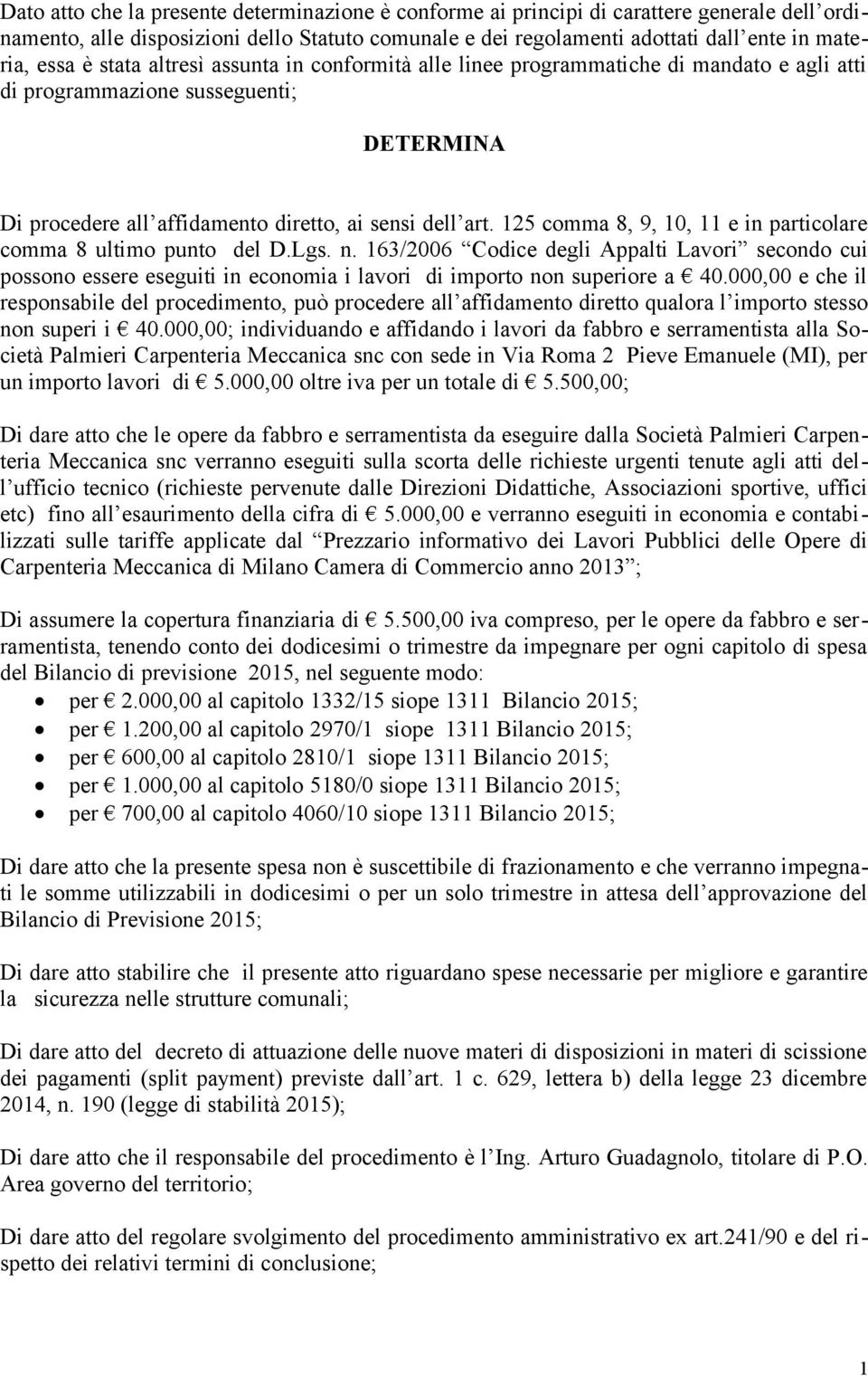 125 comma 8, 9, 10, 11 e in particolare comma 8 ultimo punto del D.Lgs. n. 163/2006 Codice degli Appalti Lavori secondo cui possono essere eseguiti in economia i lavori di importo non superiore a 40.