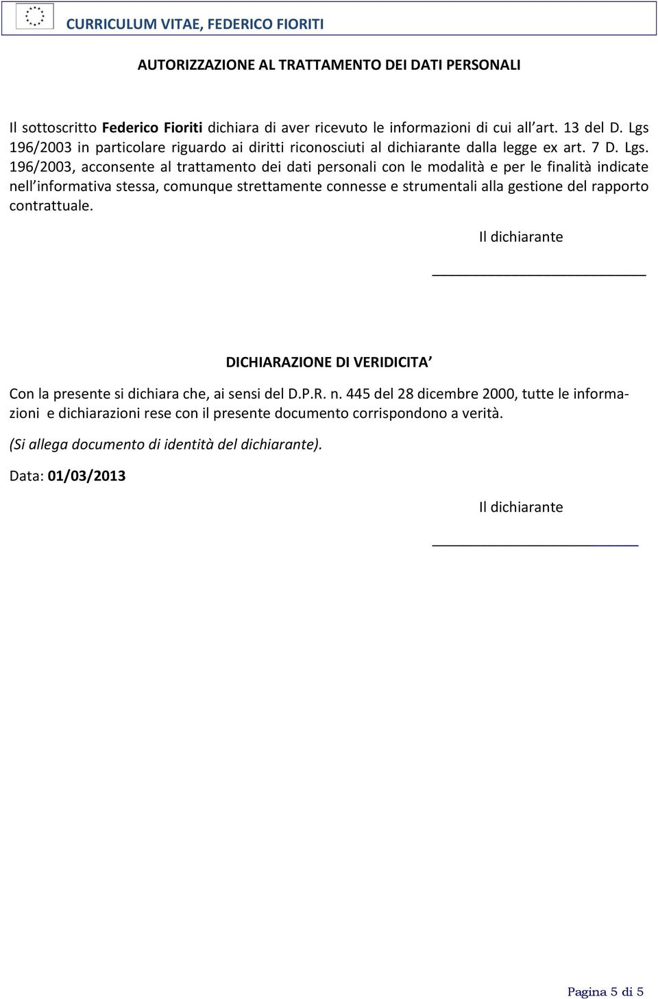 196/2003, acconsente al trattamento dei dati personali con le modalità e per le finalità indicate nell informativa stessa, comunque strettamente connesse e strumentali alla gestione del