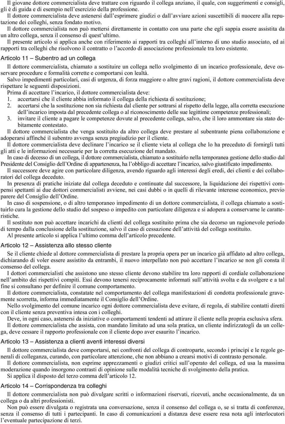 Il dottore commercialista non può mettersi direttamente in contatto con una parte che egli sappia essere assistita da un altro collega, senza il consenso di quest ultimo.