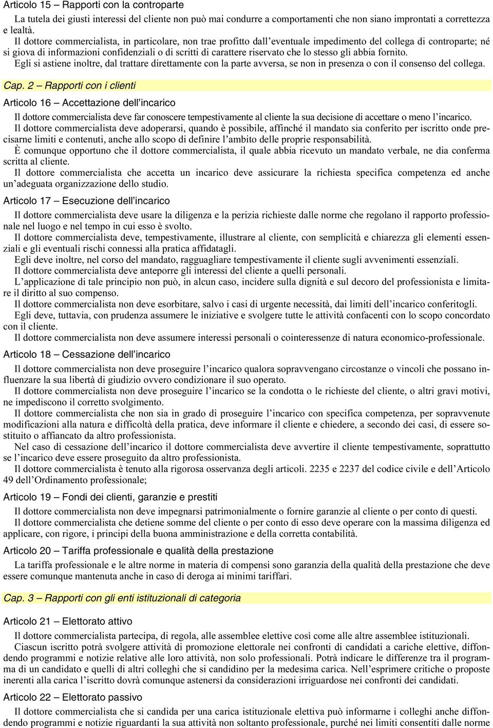 lo stesso gli abbia fornito. Egli si astiene inoltre, dal trattare direttamente con la parte avversa, se non in presenza o con il consenso del collega. Cap.