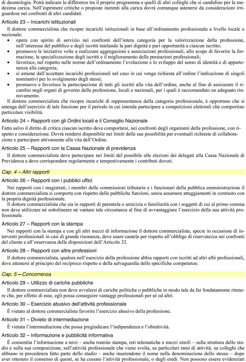 Articolo 23 Incarichi istituzionali Il dottore commercialista che ricopre incarichi istituzionali in base all ordinamento professionale a livello locale o nazionale: opera con spirito di servizio nei