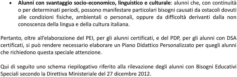 Pertanto, oltre all elaborazione del PEI, per gli alunni certificati, e del PDP, per gli alunni con DSA certificati, si può rendere necessario elaborare un Piano Didattico