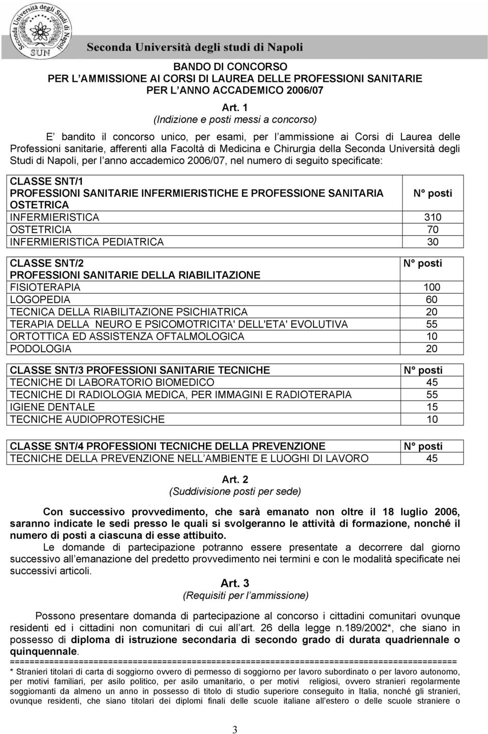 Seconda Università degli Studi di Napoli, per l anno accademico 2006/07, nel numero di seguito specificate: CLASSE SNT/1 PROFESSIONI SANITARIE INFERMIERISTICHE E PROFESSIONE SANITARIA N posti