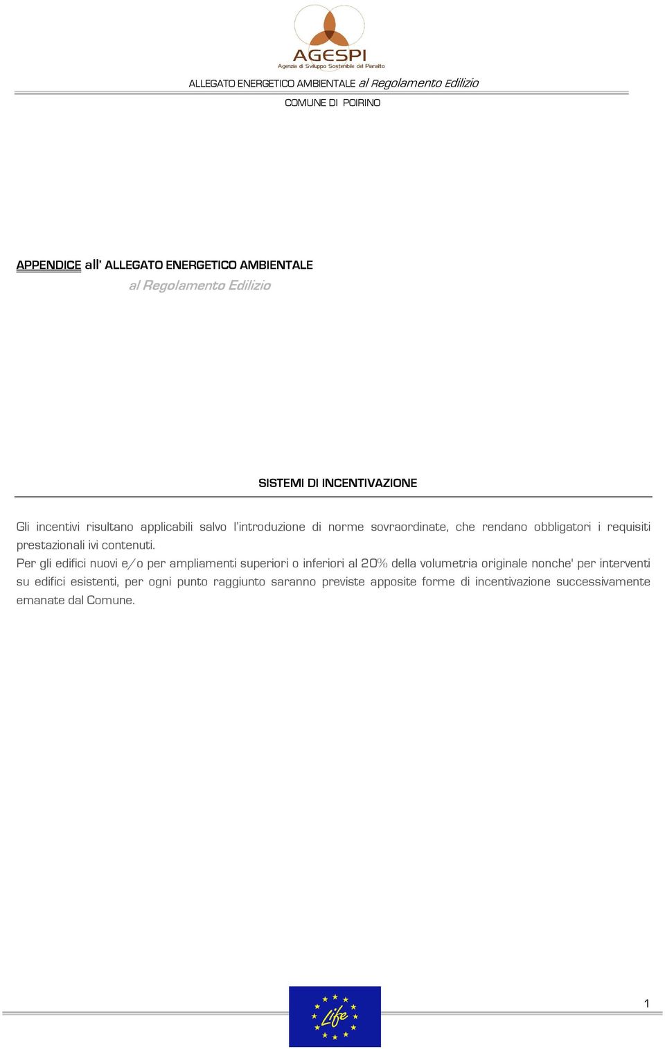 Per gli edifici nuovi e/o per ampliamenti superiori o inferiori al 20% della volumetria originale nonche' per interventi su