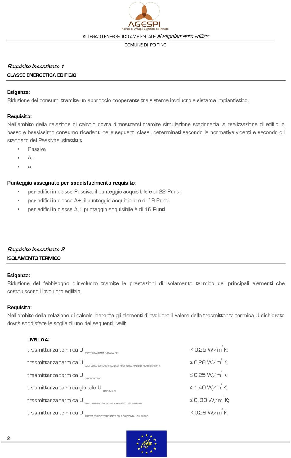 le normative vigenti e secondo gli standard del Passivhausinstitut: A+ Passiva A per edifici in classe Passiva, il punteggio acquisibile è di 22 Punti; per edifici in classe A+, il punteggio