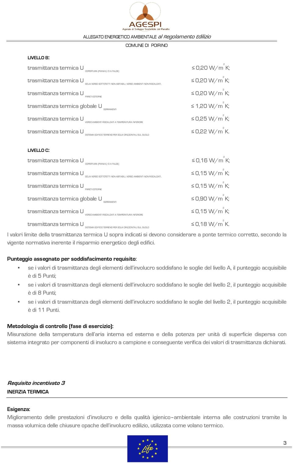 LIVELLO C: COPERTURA (PIANA E/O A FALDE) 0,6 W/m 2 K; SOLAI VERSO SOTTOTETTI NON ABITABILI, VERSO AMBIENTI NON RISCALDATI, 0,5 W/m 2 K; PARETI ESTERNE 0,5 W/m 2 K; trasmittanza termica globale U