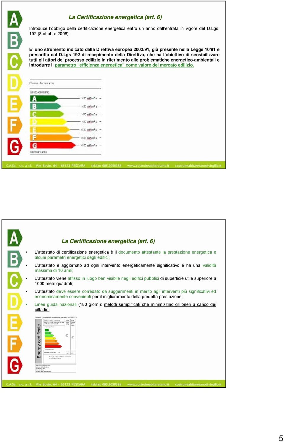 Lgs 192 di recepimento dell Direttiv, che h l obiettivo di sensibilizzre tutti gli ttori del processo edilizio in riferimento lle problemtiche energetico-mbientli e introdurre il prmetro efficienz