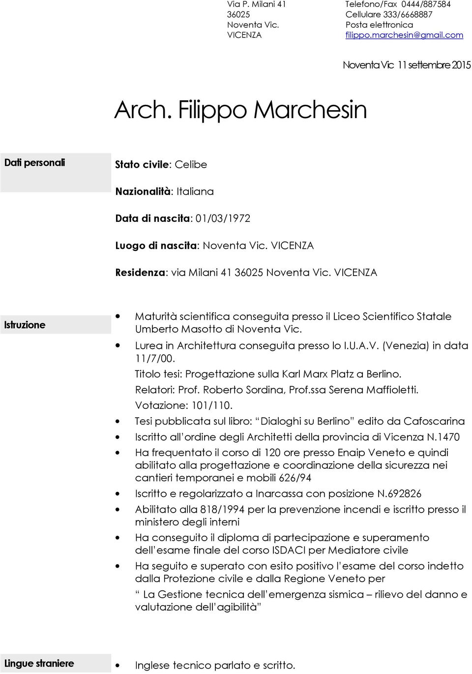 VICENZA Istruzione Maturità scientifica conseguita presso il Liceo Scientifico Statale Umberto Masotto di Noventa Vic. Lurea in Architettura conseguita presso lo I.U.A.V. (Venezia) in data 11/7/00.