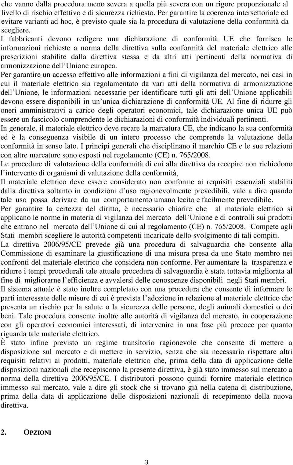 I fabbricanti devono redigere una dichiarazione di conformità UE che fornisca le informazioni richieste a norma della direttiva sulla conformità del materiale elettrico alle prescrizioni stabilite