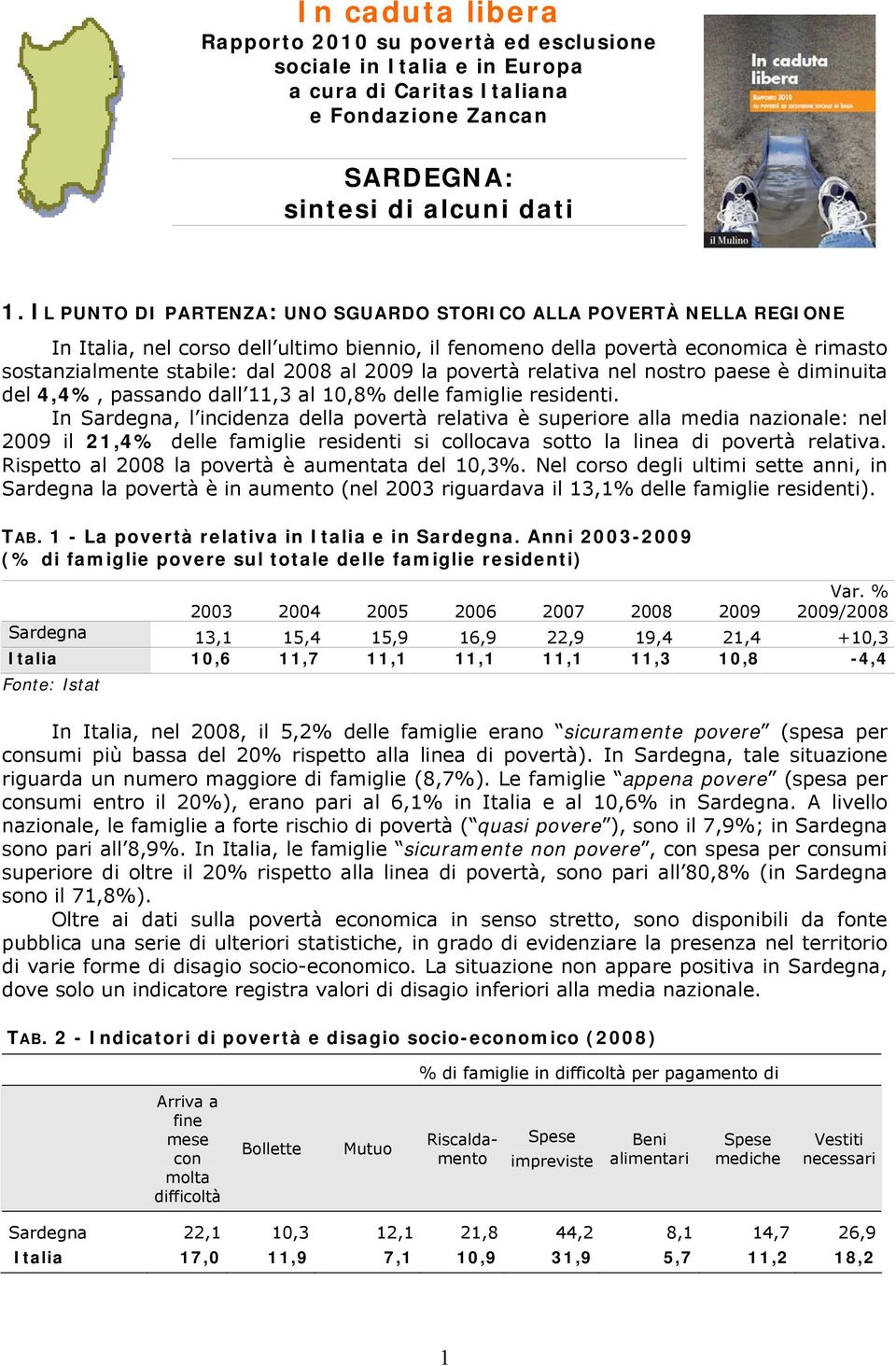 la povertà relativa nel nostro paese è diminuita del 4,4%, passando dall 11,3 al 10,8% delle famiglie residenti.