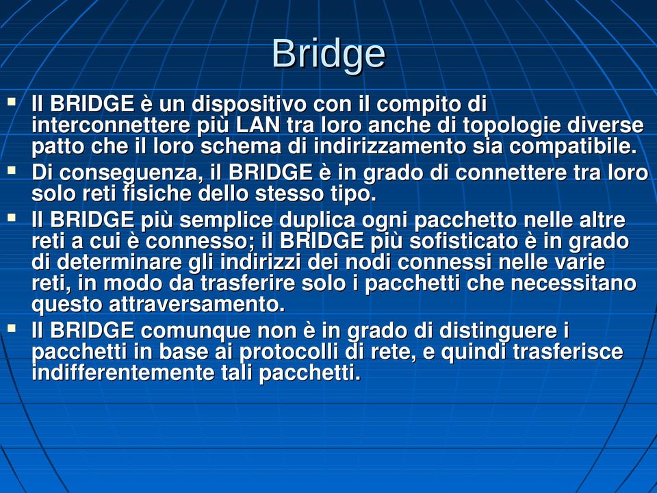 Il BRIDGE più semplice duplica ogni pacchetto nelle altre reti a cui è connesso; il BRIDGE più sofisticato è in grado di determinare gli indirizzi dei nodi connessi