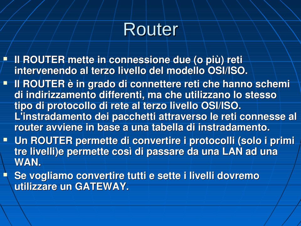 terzo livello OSI/ISO. L'instradamento dei pacchetti attraverso le reti connesse al router avviene in base a una tabella di instradamento.