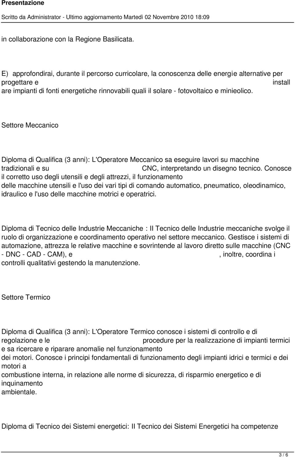 minieolico. Settore Meccanico Diploma di Qualifica (3 anni): L'Operatore Meccanico sa eseguire lavori su macchine tradizionali e su CNC, interpretando un disegno tecnico.