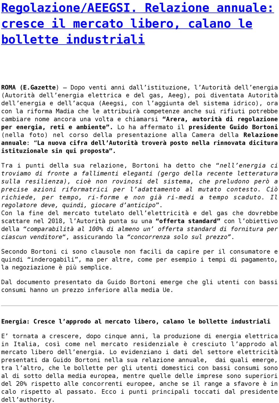 sistema idrico), ora con la riforma Madia che le attribuirà competenze anche sui rifiuti potrebbe cambiare nome ancora una volta e chiamarsi Arera, autorità di regolazione per energia, reti e