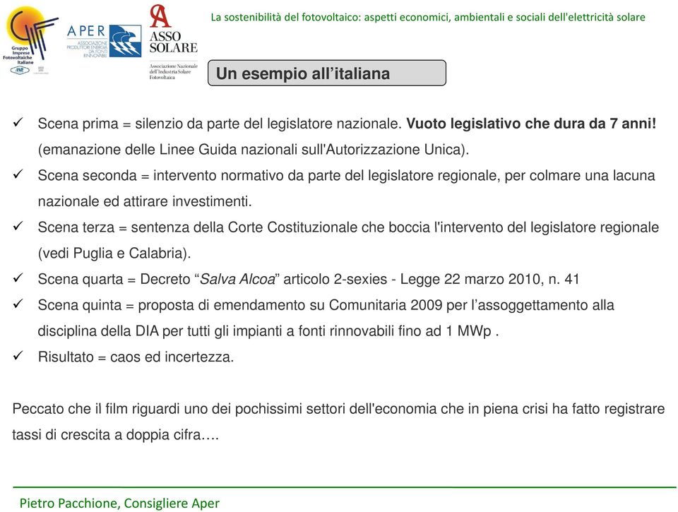 Scena terza = sentenza della Corte Costituzionale che boccia l'intervento del legislatore regionale (vedi Puglia e Calabria).