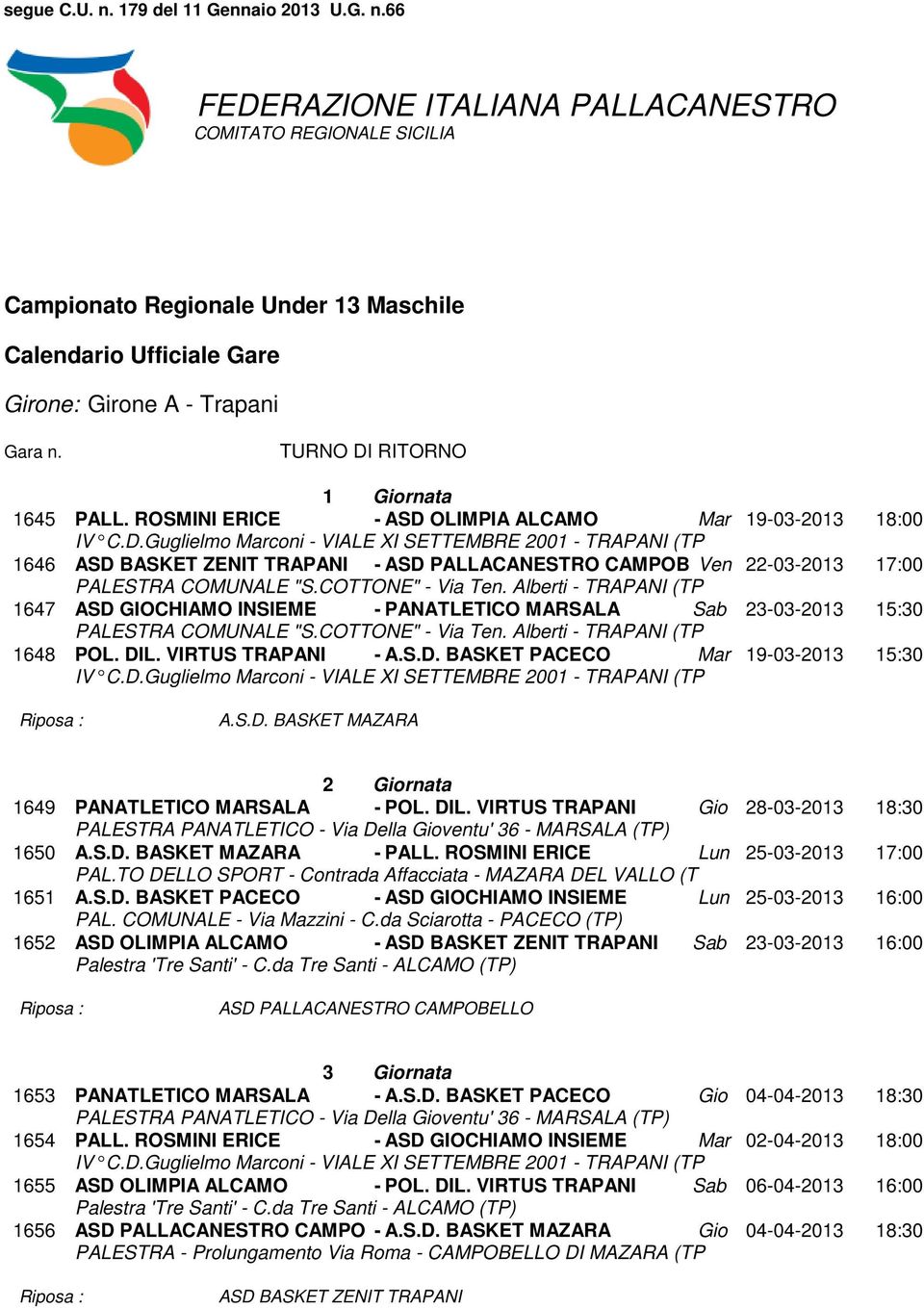 15:30 1648 POL. DIL. VIRTUS TRAPANI - A.S.D. BASKET PACECO Mar 19-03-2013 15:30 A.S.D. BASKET MAZARA 2 Giornata 1649 PANATLETICO MARSALA - POL. DIL. VIRTUS TRAPANI Gio 28-03-2013 18:30 PALESTRA PANATLETICO - Via Della Gioventu' 36 - MARSALA (TP) 1650 A.