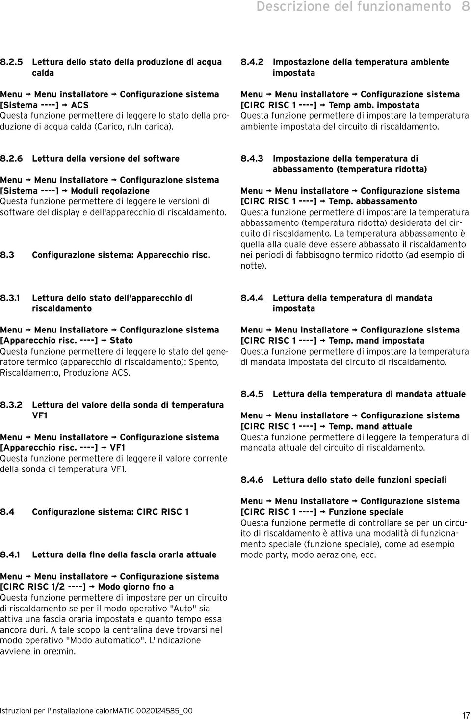 impostata Questa funzione permettere di impostare la temperatura ambiente impostata del circuito di riscaldamento. 8.2.