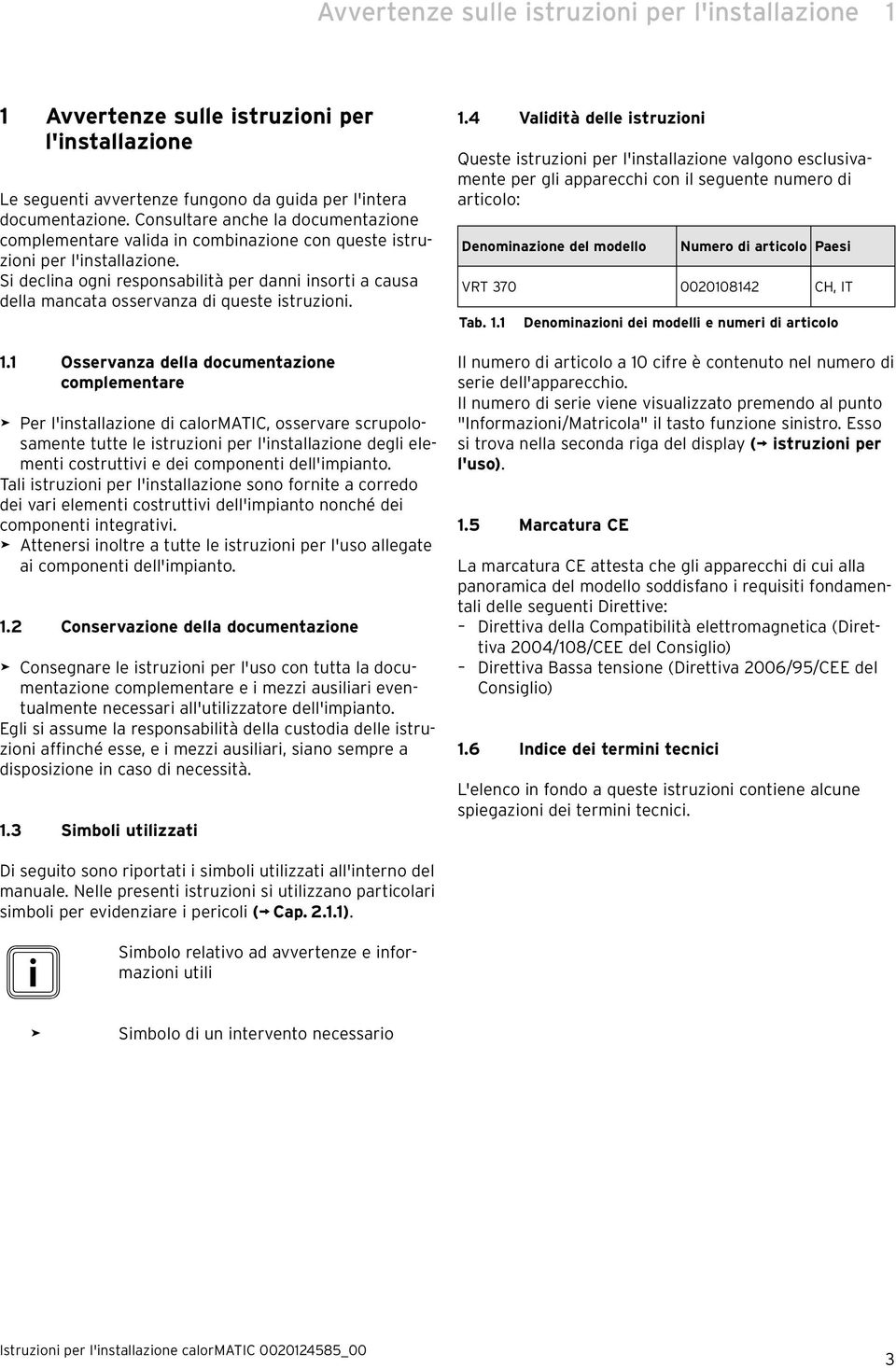 Si declina ogni responsabilità per danni insorti a causa della mancata osservanza di queste istruzioni. 1.